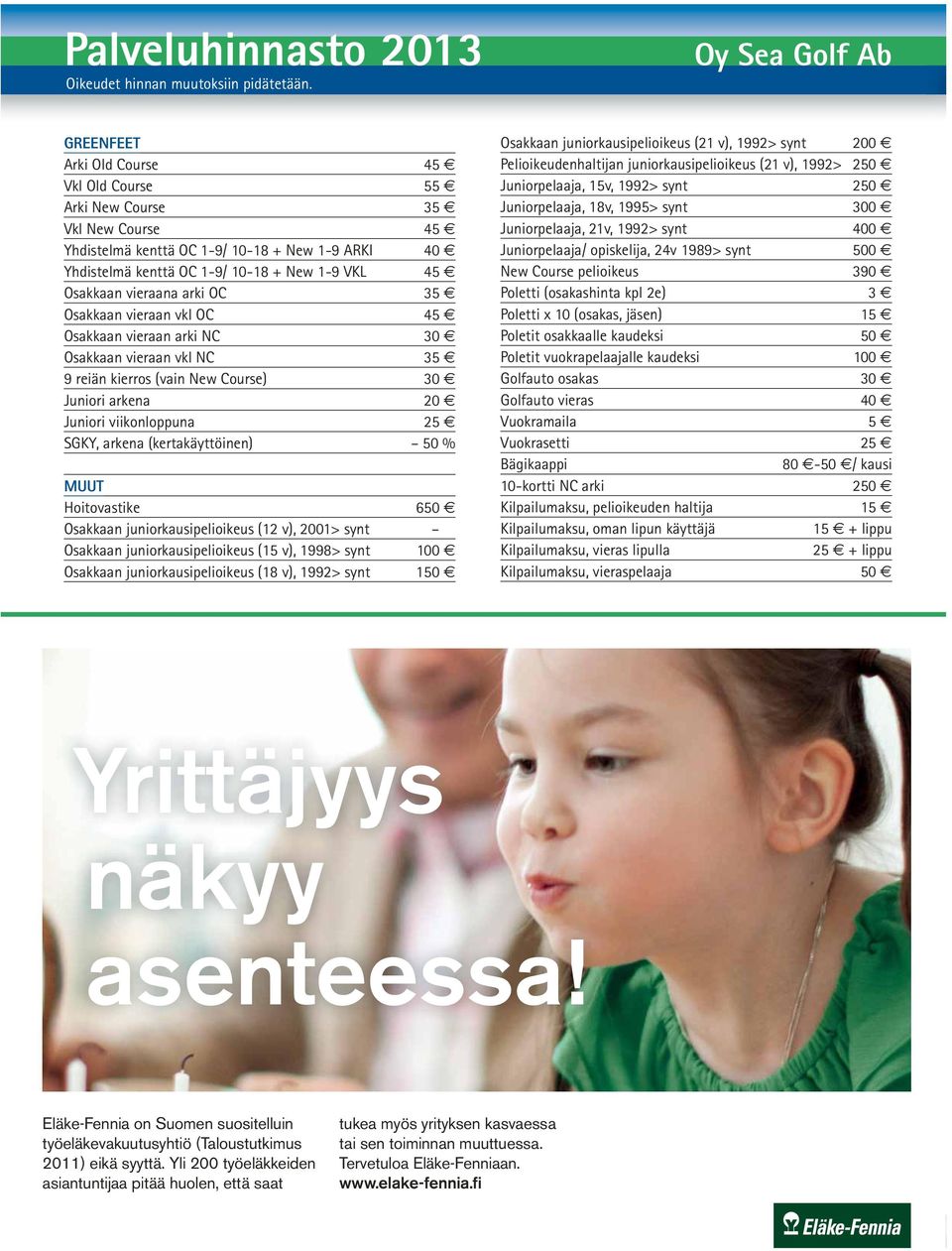 Osakkaan vieraana arki OC 35 Osakkaan vieraan vkl OC 45 Osakkaan vieraan arki NC 30 Osakkaan vieraan vkl NC 35 9 reiän kierros (vain New Course) 30 Juniori arkena 20 Juniori viikonloppuna 25 SGKY,