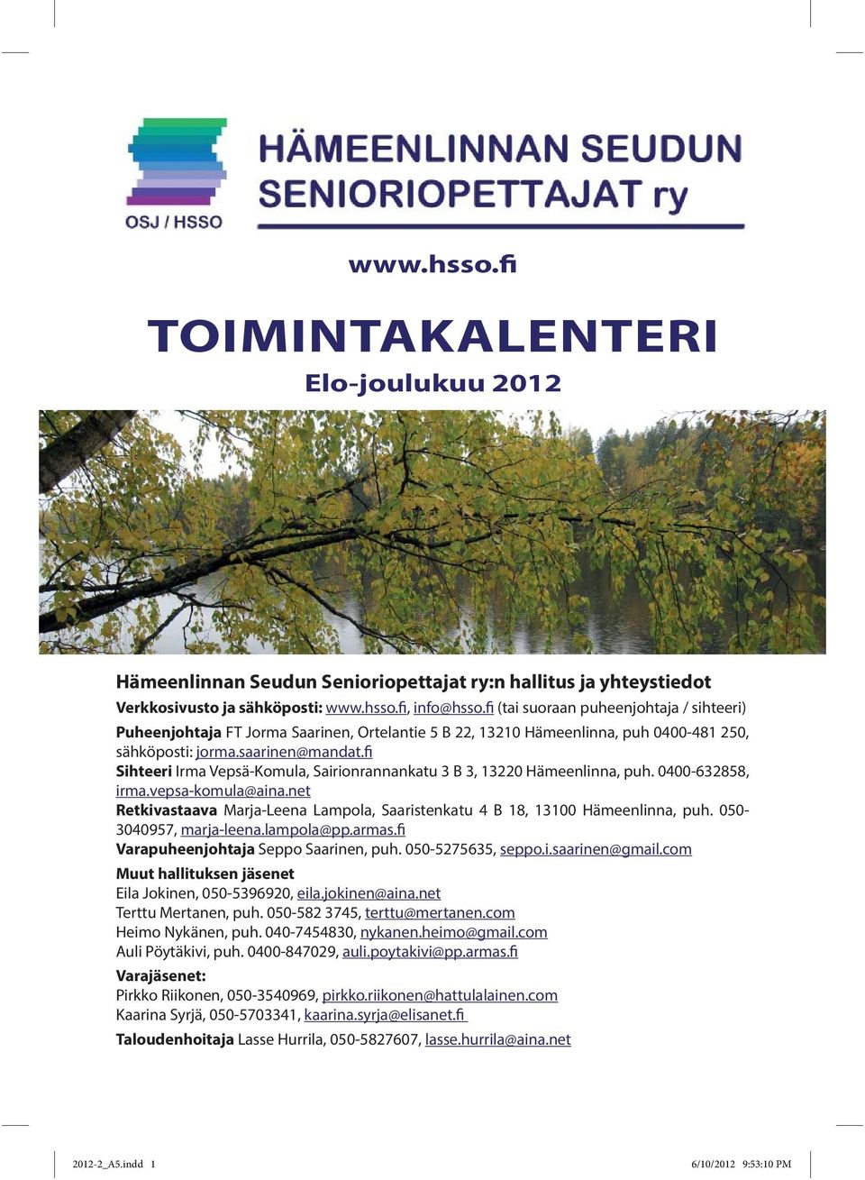 fi Sihteeri Irma Vepsä-Komula, Sairionrannankatu 3 B 3, 13220 Hämeenlinna, puh. 0400-632858, irma.vepsa-komula@aina.net Retkivastaava Marja-Leena Lampola, Saaristenkatu 4 B 18, 13100 Hämeenlinna, puh.