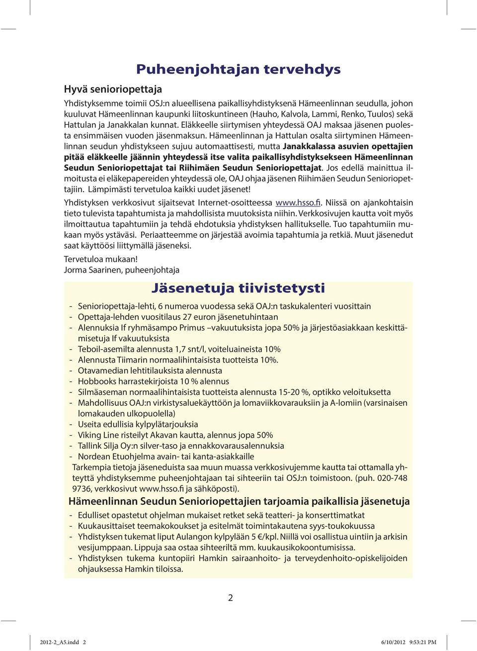 Hämeenlinnan ja Hattulan osalta siirtyminen Hämeenlinnan seudun yhdistykseen sujuu automaattisesti, mutta Janakkalassa asuvien opettajien pitää eläkkeelle jäännin yhteydessä itse valita