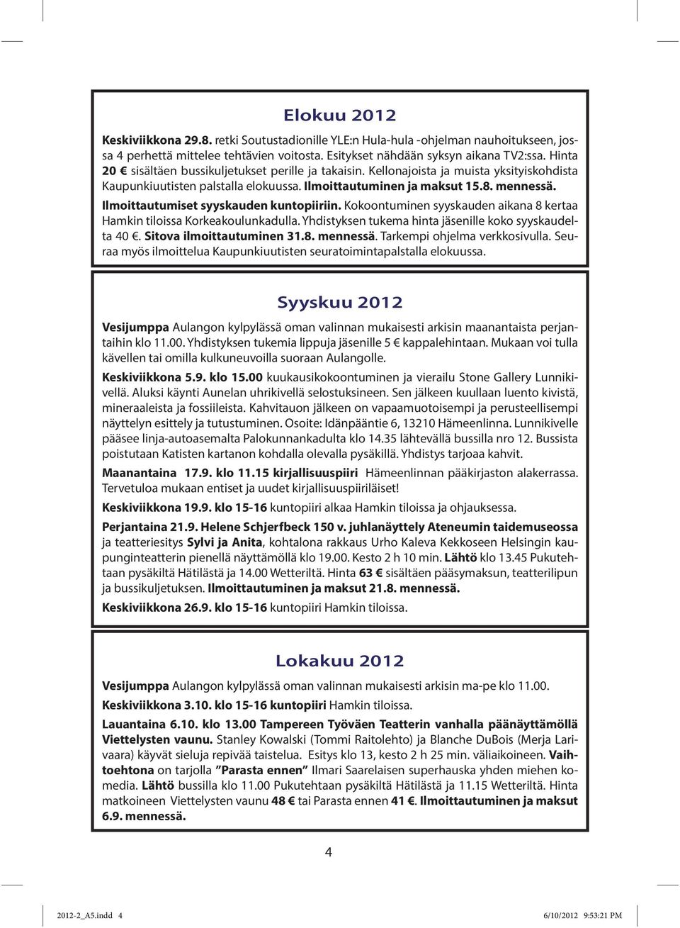 Ilmoittautumiset syyskauden kuntopiiriin. Kokoontuminen syyskauden aikana 8 kertaa Hamkin tiloissa Korkeakoulunkadulla. Yhdistyksen tukema hinta jäsenille koko syyskaudelta 40.