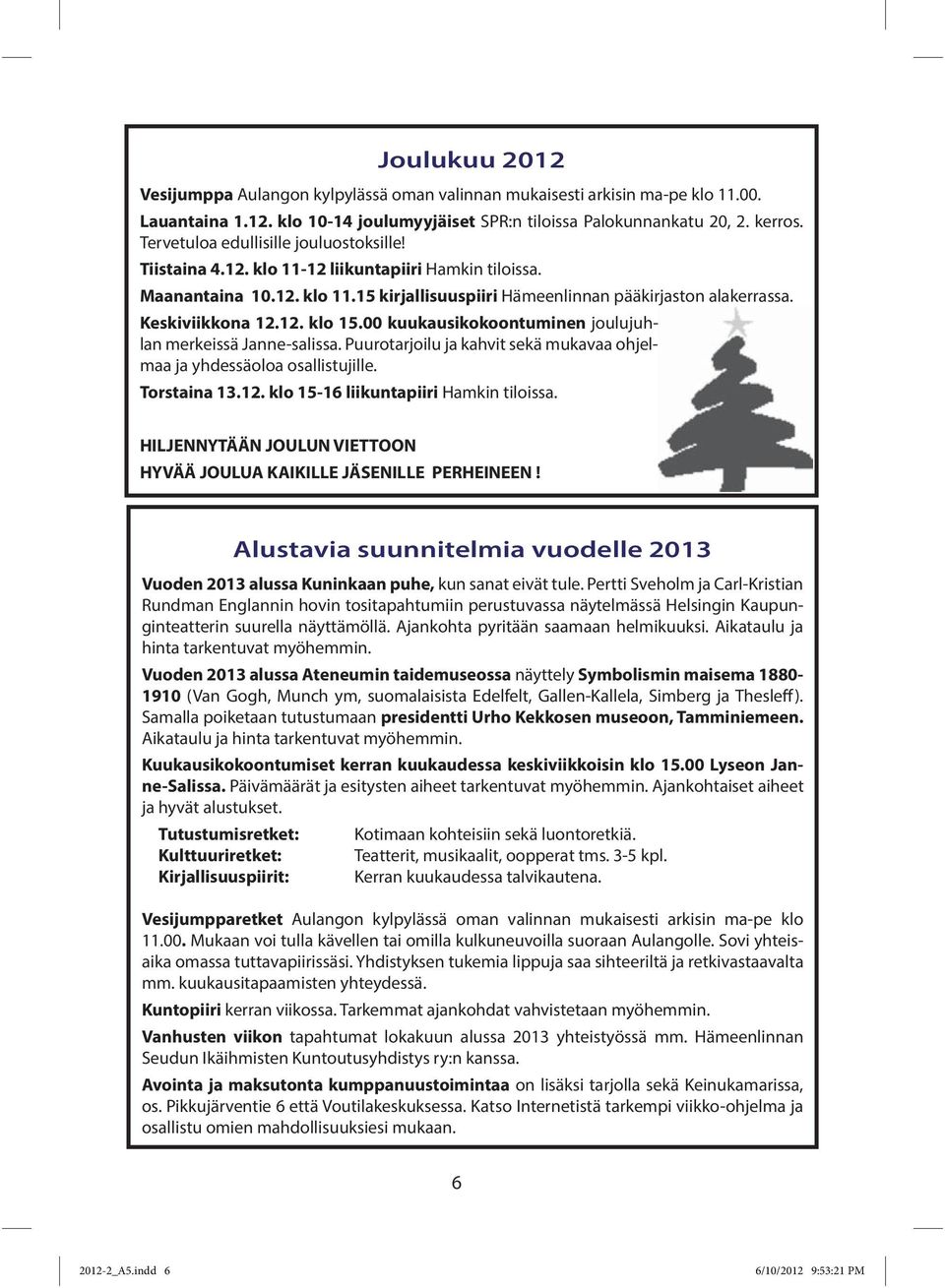 12. klo 15.00 kuukausikokoontuminen joulujuhlan merkeissä Janne-salissa. Puurotarjoilu ja kahvit sekä mukavaa ohjelmaa ja yhdessäoloa osallistujille. Torstaina 13.12. klo 15-16 liikuntapiiri Hamkin tiloissa.