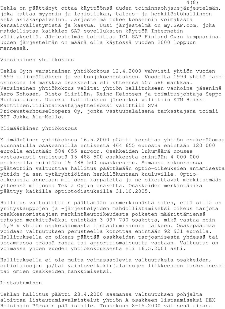 Järjestelmän toimittaa ICL SAP Finland Oy:n kumppanina. Uuden järjestelmän on määrä olla käytössä vuoden 2000 loppuun mennessä. Varsinainen yhtiökokous Tekla Oy:n varsinainen yhtiökokous 12.4.