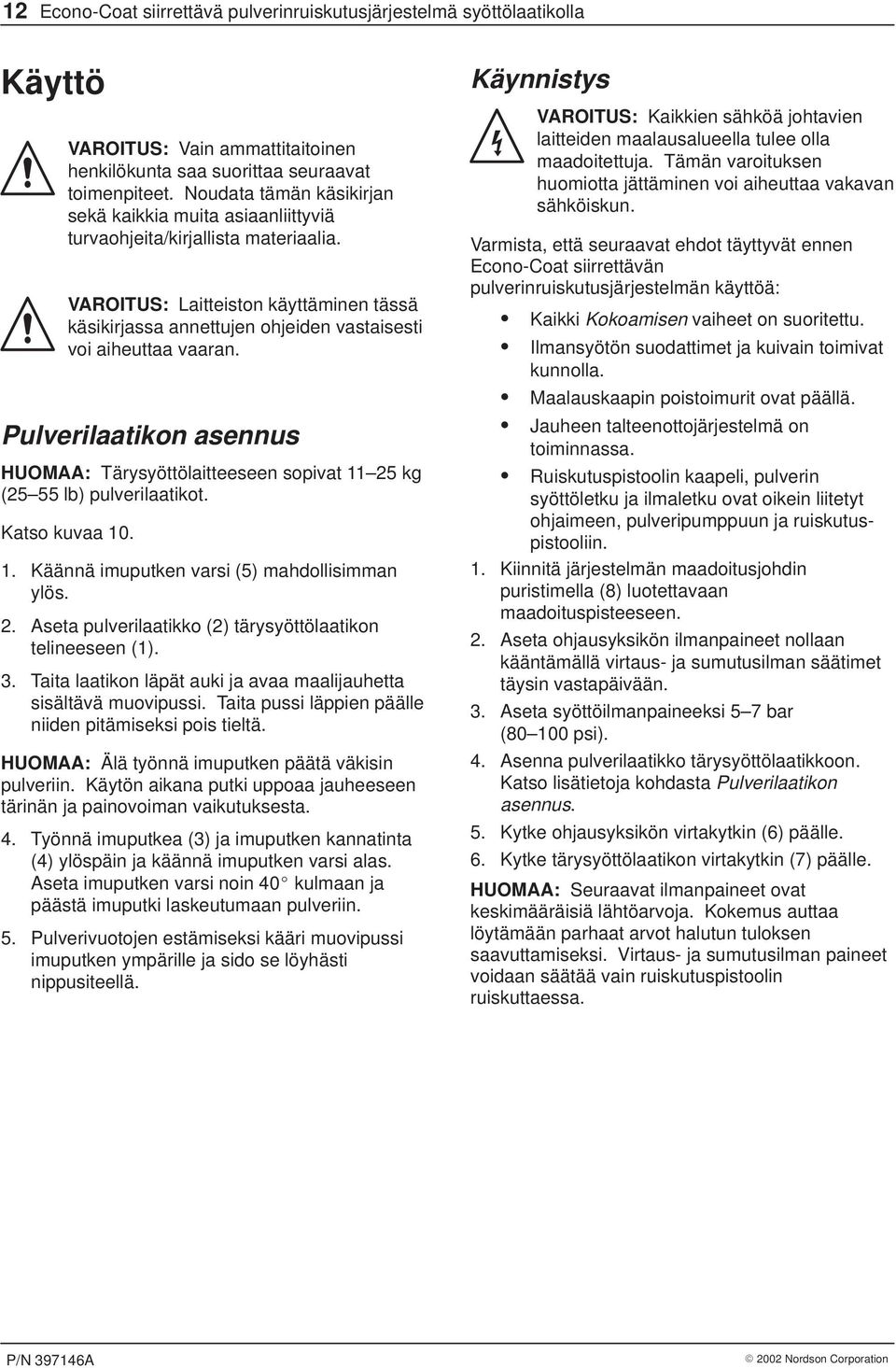 VAROITUS: Laitteiston käyttäminen tässä käsikirjassa annettujen ohjeiden vastaisesti voi aiheuttaa vaaran. Pulverilaatikon asennus HUOMAA: Tärysyöttölaitteeseen sopivat kg ( lb) pulverilaatikot.