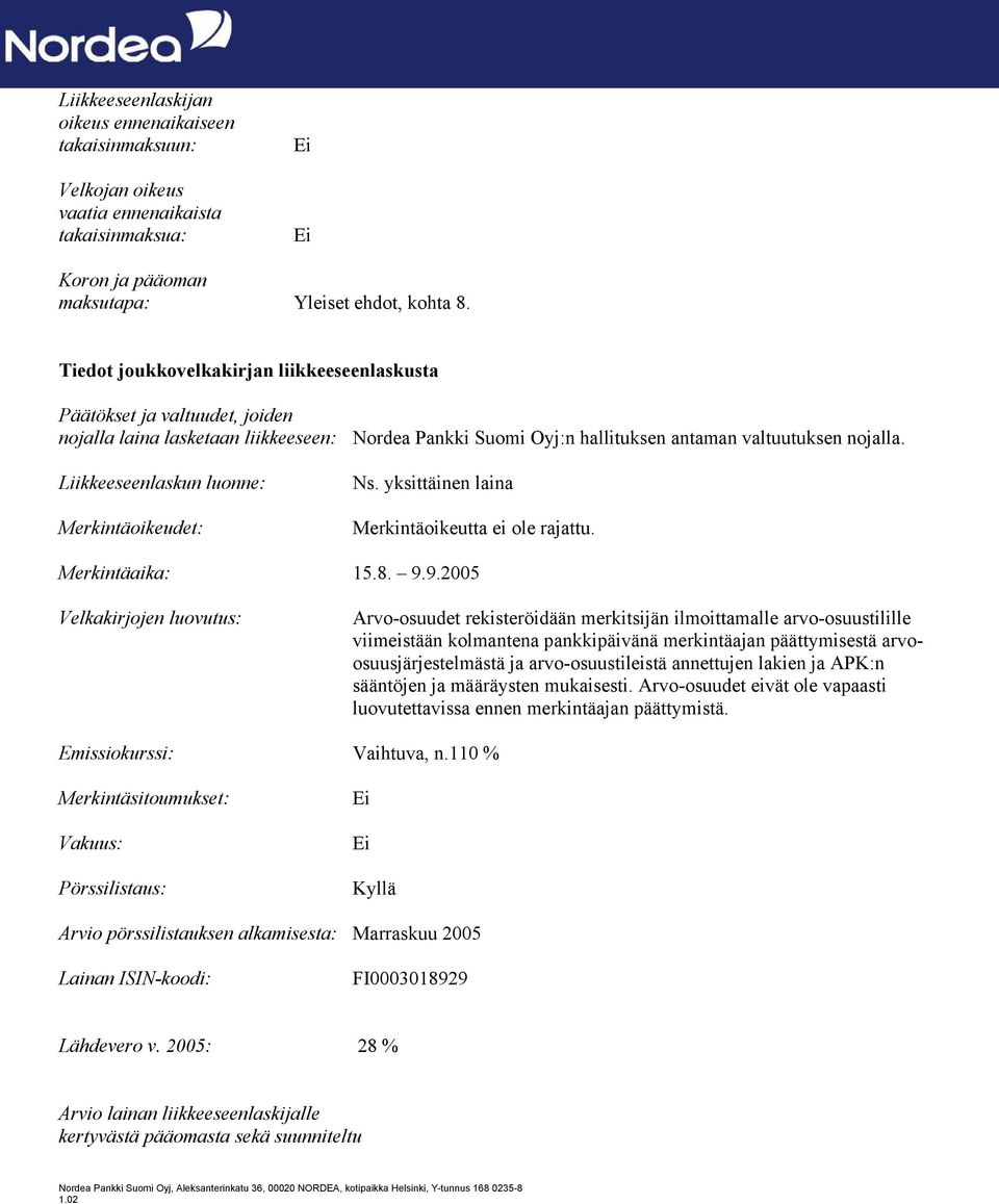 Liikkeeseenlaskun luonne: Merkintäoikeudet: Ns. yksittäinen laina Merkintäoikeutta ei ole rajattu. Merkintäaika: 15.8. 9.