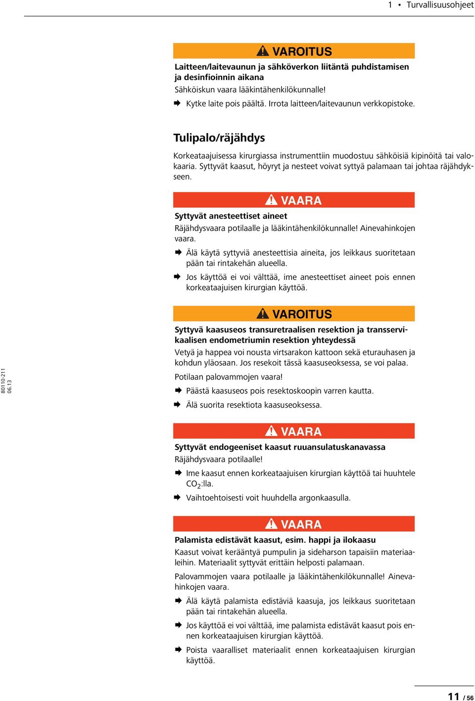 Syttyvät kaasut, höyryt ja nesteet voivat syttyä palamaan tai johtaa räjähdykseen. VAARA Syttyvät anesteettiset aineet Räjähdysvaara potilaalle ja lääkintähenkilökunnalle! Ainevahinkojen vaara.