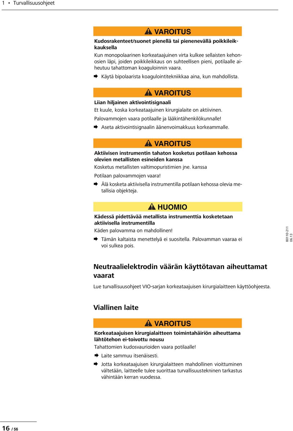 Liian hiljainen aktivointisignaali Et kuule, koska korkeataajuinen kirurgialaite on aktiivinen. Palovammojen vaara potilaalle ja lääkintähenkilökunnalle!