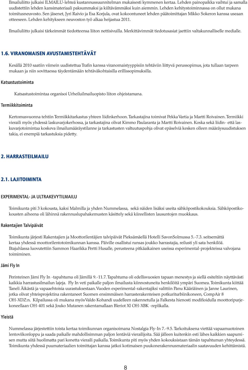 Sen jäsenet, Jyri Raivio ja Esa Korjula, ovat kokoontuneet lehden päätoimittajan Mikko Sokeron kanssa useaan otteeseen. Lehden kehitykseen neuvoston työ alkaa heijastua 2011.