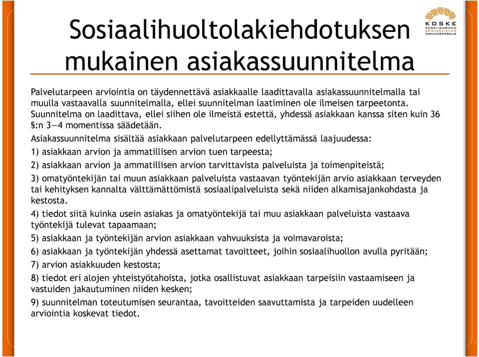 Asiakassuunnitelma sisältää asiakkaan palvelutarpeen edellyttämässä laajuudessa: 1) asiakkaan arvion ja ammatillisen arvion tuen tarpeesta; 2) asiakkaan arvion ja ammatillisen arvion tarvittavista