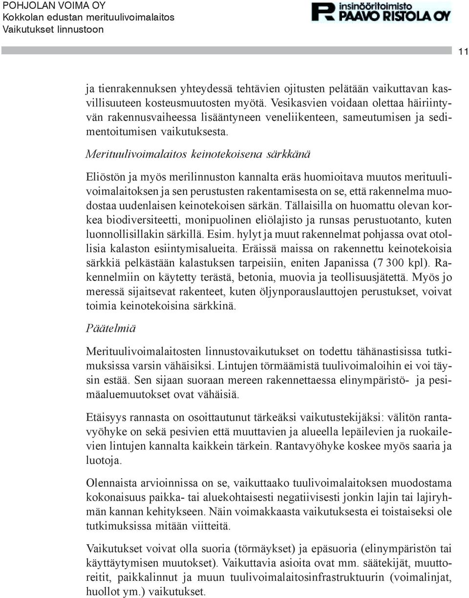 Merituulivoimalaitos keinotekoisena särkkänä Eliöstön ja myös merilinnuston kannalta eräs huomioitava muutos merituulivoimalaitoksen ja sen perustusten rakentamisesta on se, että rakennelma muodostaa