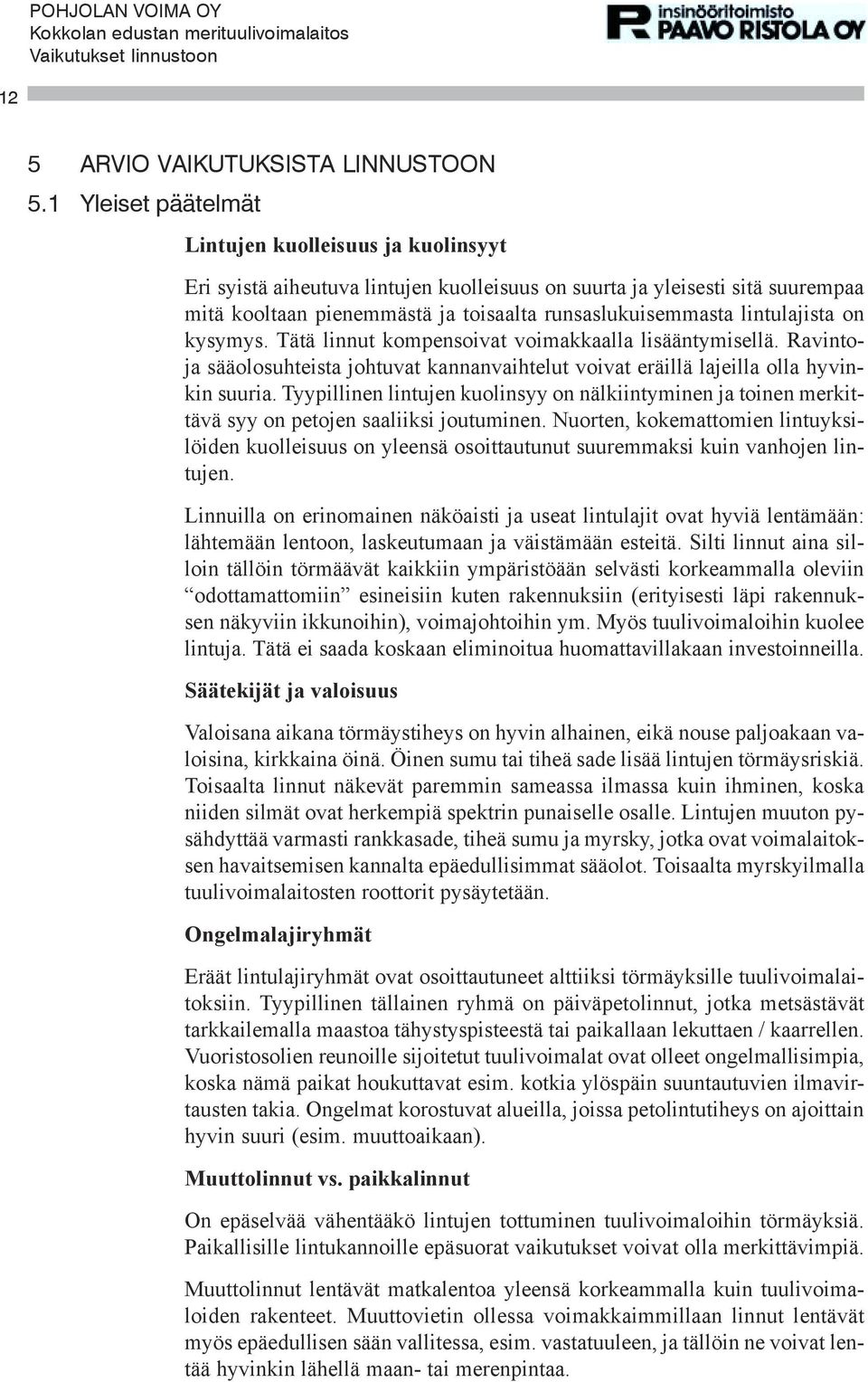 lintulajista on kysymys. Tätä linnut kompensoivat voimakkaalla lisääntymisellä. Ravintoja sääolosuhteista johtuvat kannanvaihtelut voivat eräillä lajeilla olla hyvinkin suuria.