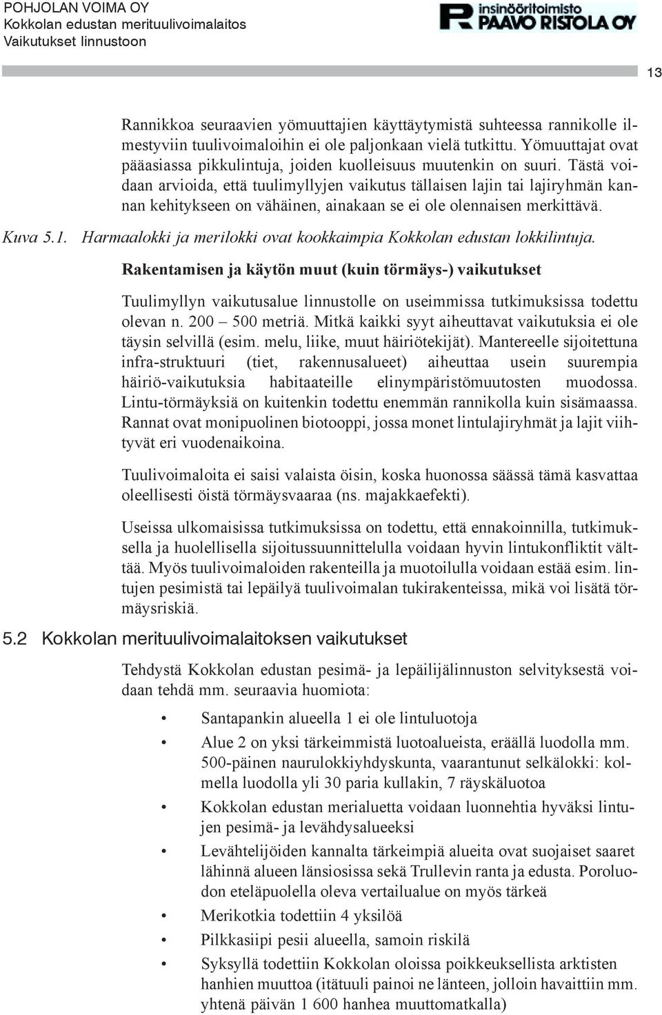 Tästä voidaan arvioida, että tuulimyllyjen vaikutus tällaisen lajin tai lajiryhmän kannan kehitykseen on vähäinen, ainakaan se ei ole olennaisen merkittävä. Kuva 5.1.