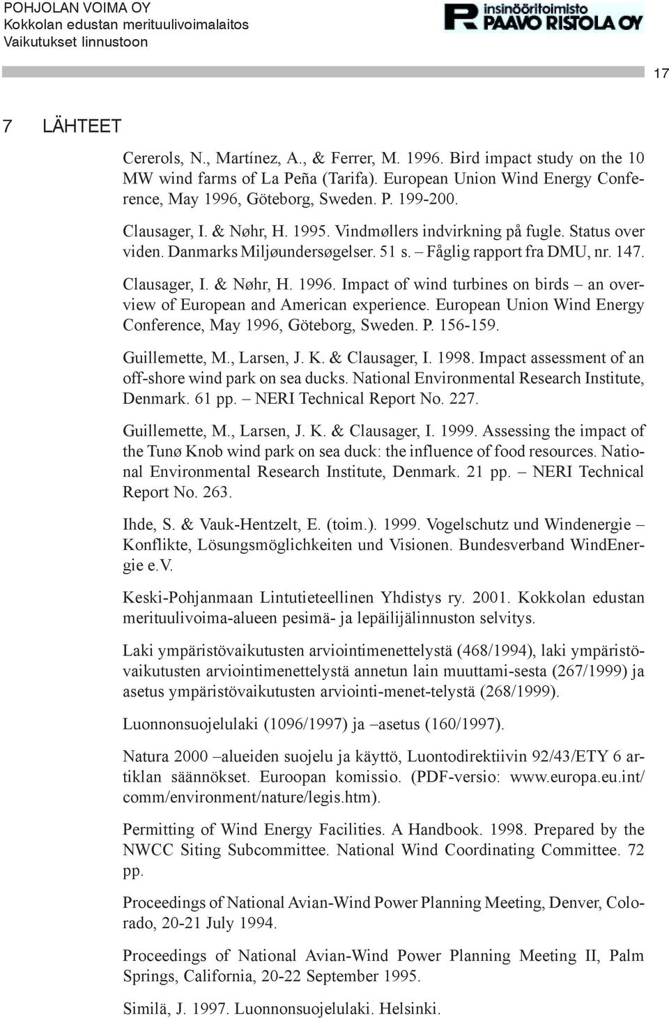 Impact of wind turbines on birds an overview of European and American experience. European Union Wind Energy Conference, May 1996, Göteborg, Sweden. P. 156-159. Guillemette, M., Larsen, J. K.