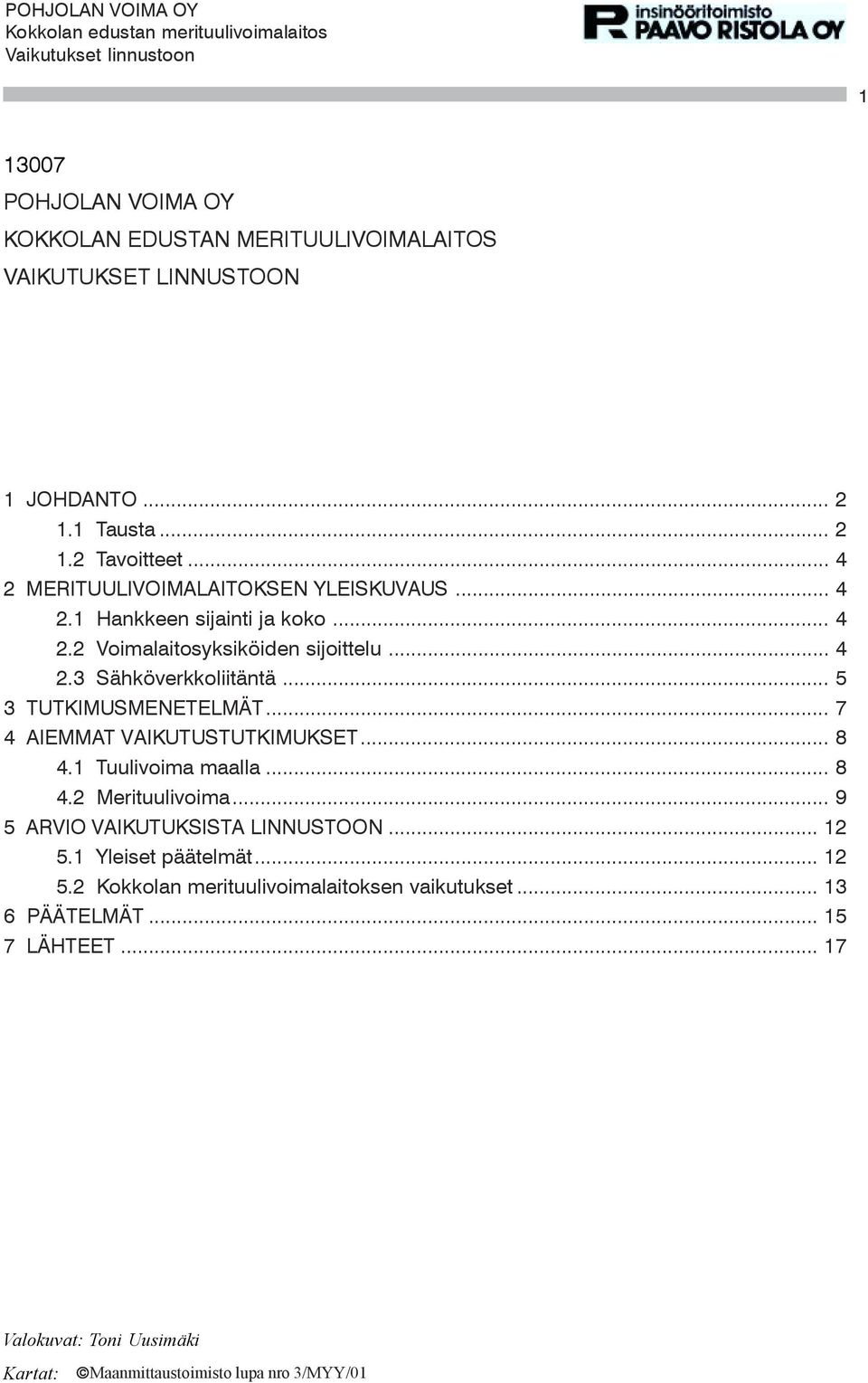 .. 5 3 TUTKIMUSMENETELMÄT... 7 4 AIEMMAT VAIKUTUSTUTKIMUKSET... 8 4.1 Tuulivoima maalla... 8 4.2 Merituulivoima... 9 5 ARVIO VAIKUTUKSISTA LINNUSTOON... 12 5.