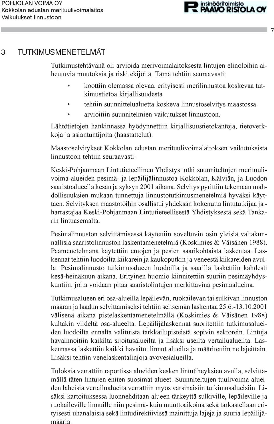 suunnitelmien vaikutukset linnustoon. Lähtötietojen hankinnassa hyödynnettiin kirjallisuustietokantoja, tietoverkkoja ja asiantuntijoita (haastattelut).