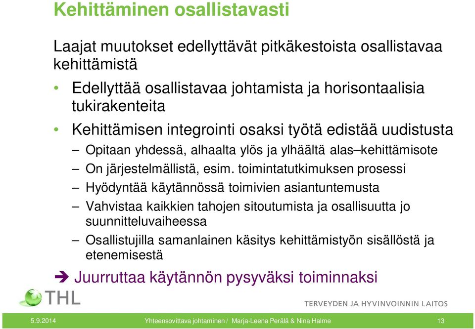 toimintatutkimuksen prosessi Hyödyntää käytännössä toimivien asiantuntemusta Vahvistaa kaikkien tahojen sitoutumista ja osallisuutta jo suunnitteluvaiheessa