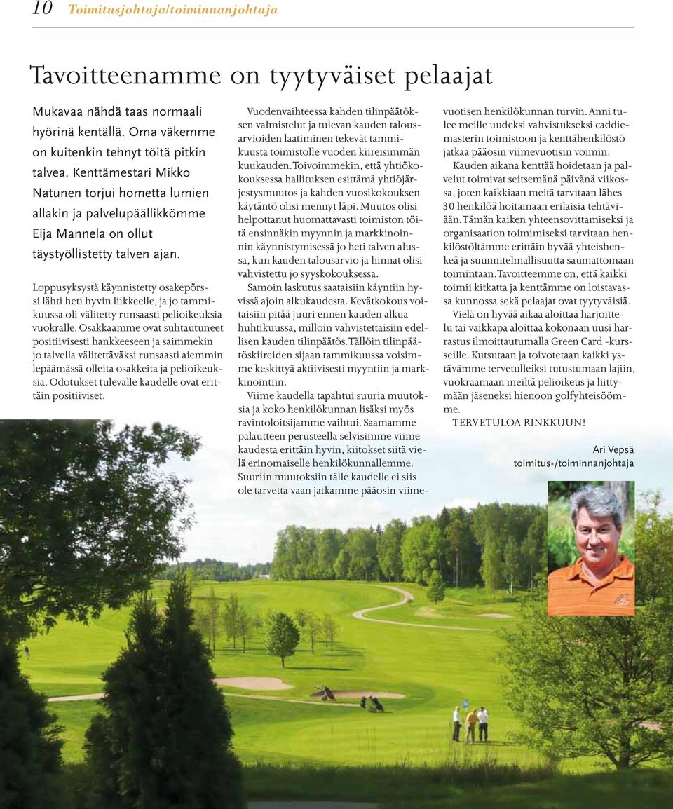 Loppusyksystä käynnistetty osakepörssi lähti heti hyvin liikkeelle, ja jo tammikuussa oli välitetty runsaasti pelioikeuksia vuokralle.