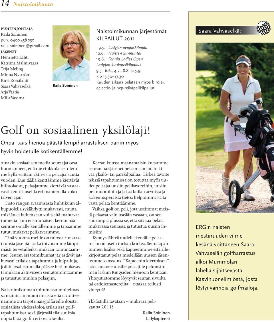 Ladyjen avajaiskilpailu 12.6. Naisten Sunnuntai 19.6. Fennia Ladies Open Ladyjen kuukausikilpailut 9.5., 6.6., 4.7., 8.8. ja 5.9. klo 15.30 17.