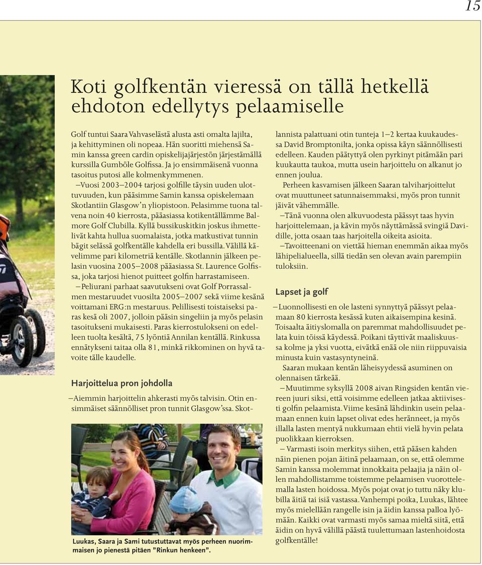 Vuosi 2003 2004 tarjosi golfille täysin uuden ulottuvuuden, kun pääsimme Samin kanssa opiskelemaan Skotlantiin Glasgow n yliopistoon.
