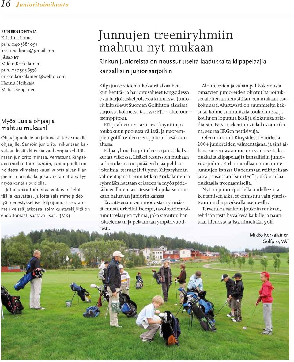 Samoin junioritoimikuntaan kaivataan lisää aktiivisia vanhempia kehittämään junioritoimintaa.