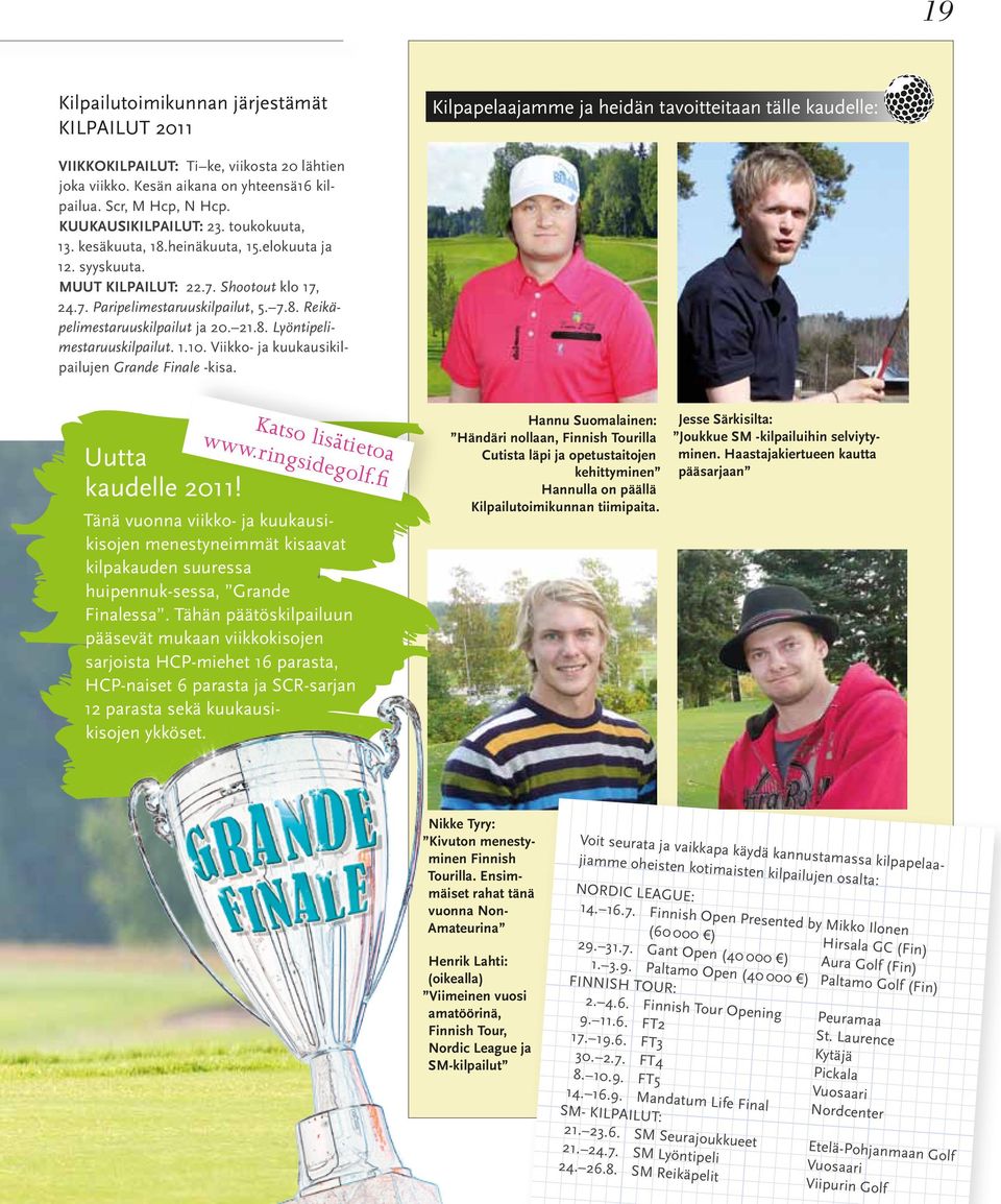 21.8. Lyöntipelimestaruuskilpailut. 1.10. Viikko- ja kuukausikilpailujen Grande Finale -kisa. Uutta kaudelle 2011! Katso lisätietoa www.ringsidegolf.