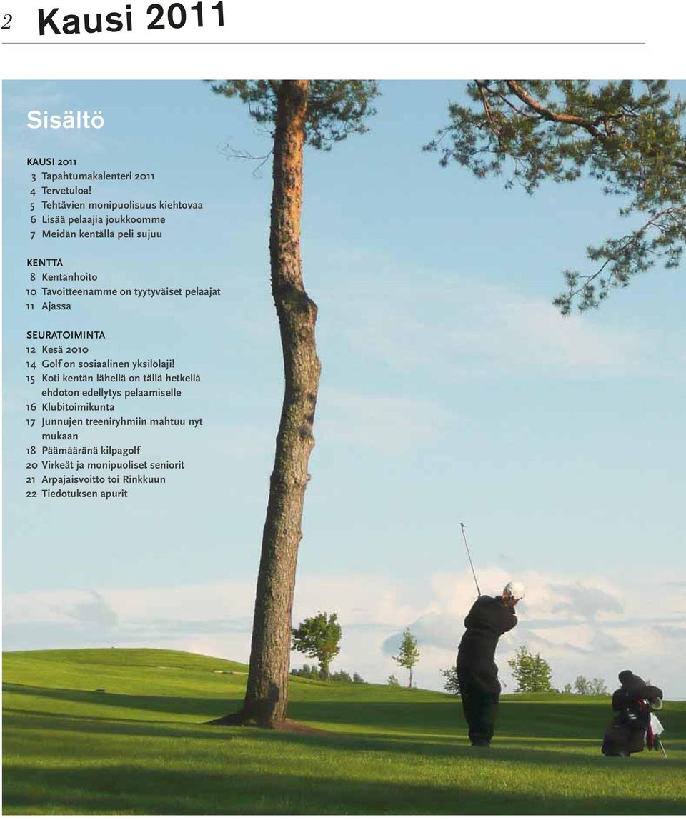 tyytyväiset pelaajat 11 Ajassa Seuratoiminta 12 Kesä 2010 14 Golf on sosiaalinen yksilölaji!