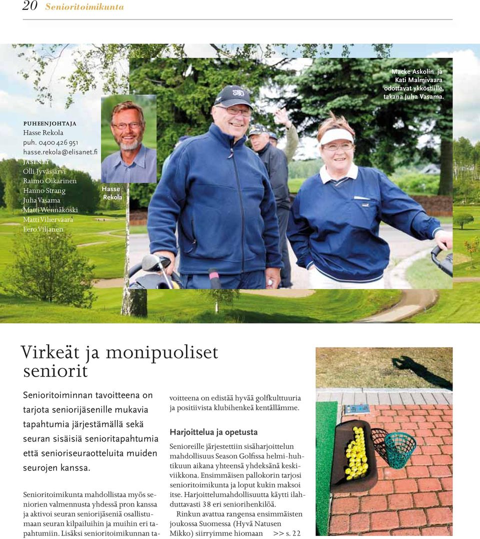 tarjota seniorijäsenille mukavia tapahtumia järjestämällä sekä seuran sisäisiä senioritapahtumia että senioriseuraotteluita muiden seurojen kanssa.