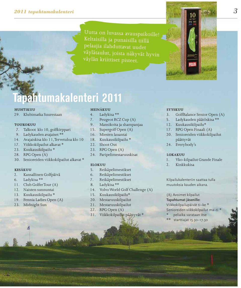Viikkokilpailut alkavat * 23. Kuukausikilpailu * 28. RPG Open (A) 30. Senioreiden viikkokilpailut alkavat * Kesäkuu 2. Kansallinen Golfpäivä 6. Ladykisa ** 11. Club Golfer Tour (A) 12.