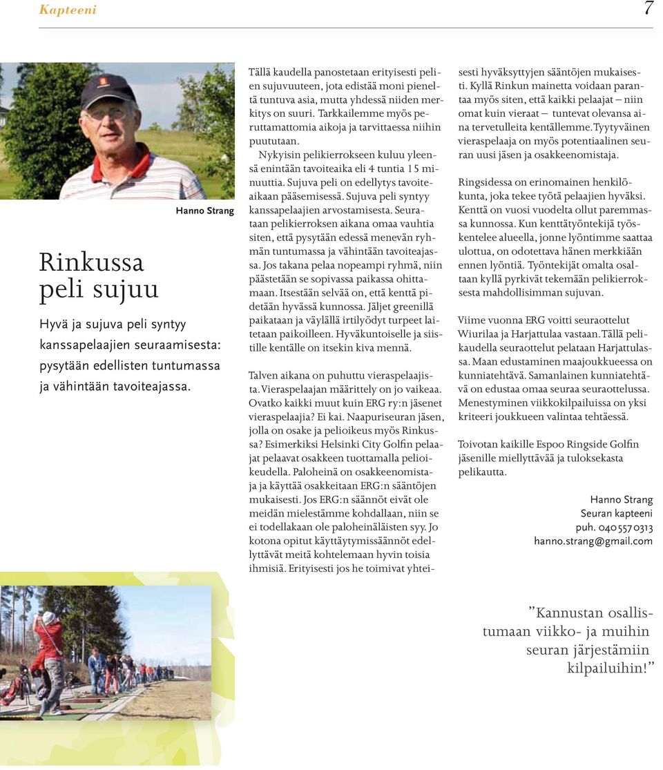 Tarkkailemme myös peruttamattomia aikoja ja tarvittaessa niihin puututaan. Nykyisin pelikierrokseen kuluu yleensä enintään tavoiteaika eli 4 tuntia 15 minuuttia.