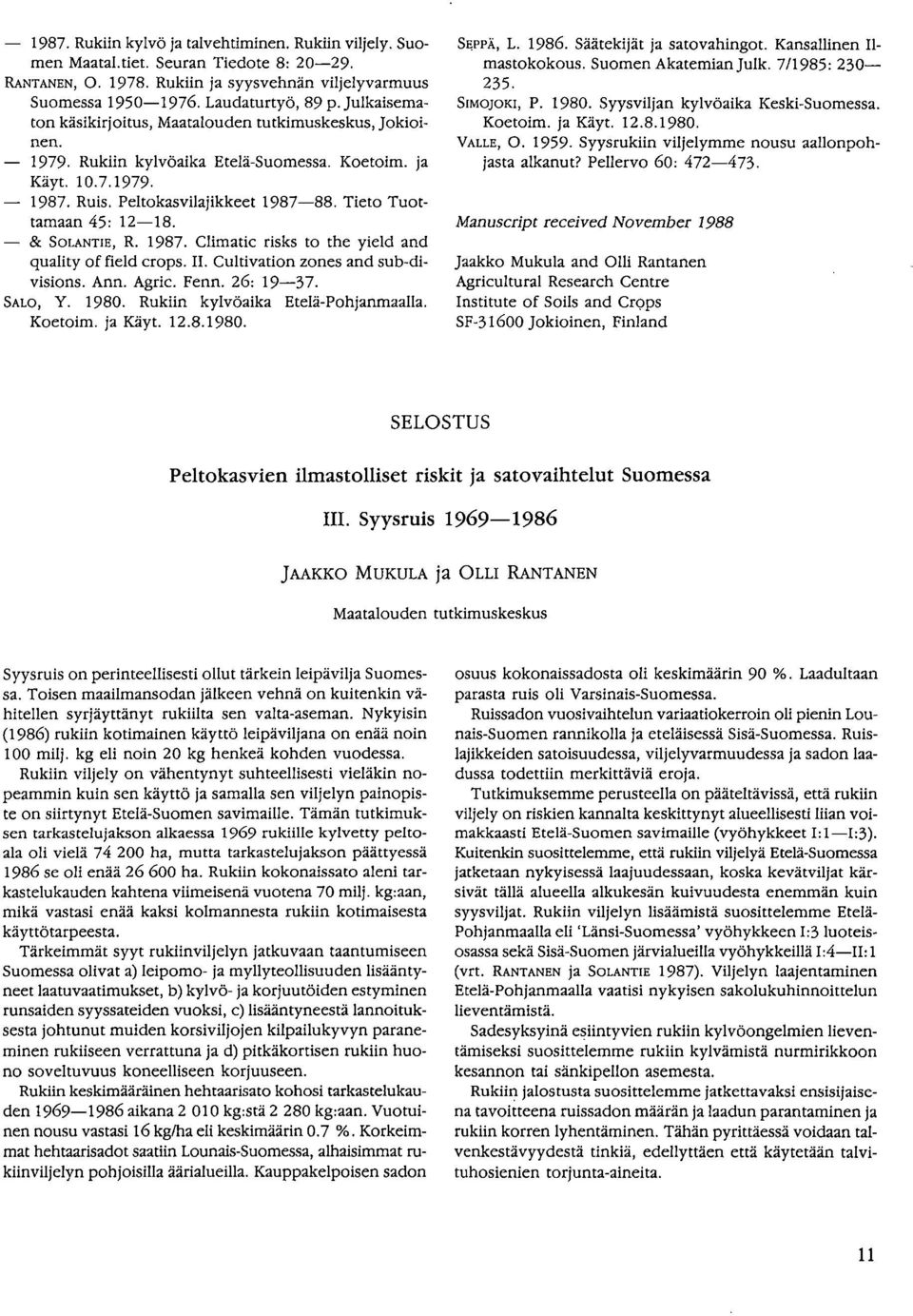 1986. Säätekijät ja satovahingot. Kansallinen Ilmastokokous. Suomen Akatemian Julk. 7/1985: 230-235. SIMOJOKI, P. 1980. Syysviljan kylvöaika Keski-Suomessa. Koetoim. ja Käyt. 12.8.1980. VALLE, 0.