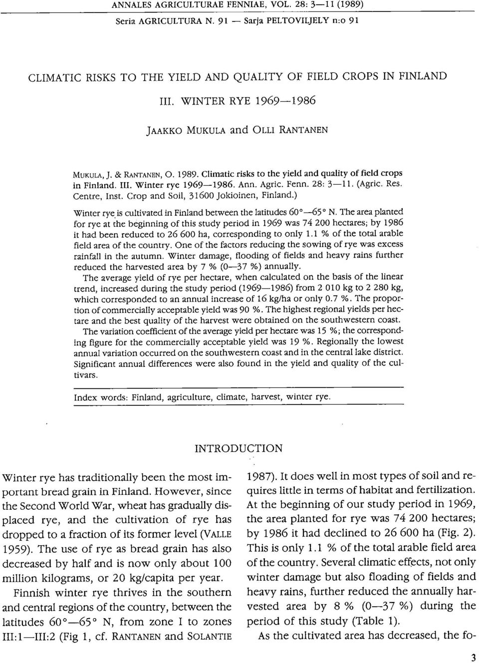 28: 3-11. (Agric. Res. Centre, Inst. Crop and Soll, 31600 Jokioinen, Finland.) Winter rye is cultivated in Finland between the latitudes 60 0-650 N.