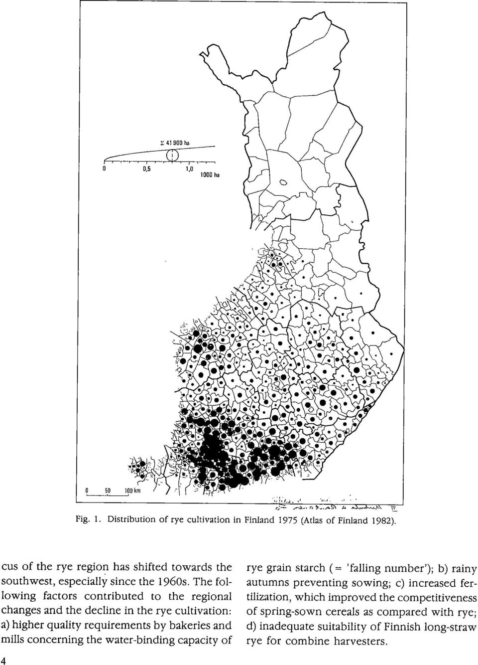 The following factors contributed to the regional changes and the decline in the rye cultivation: a) higher quality requirements by bakeries and mills