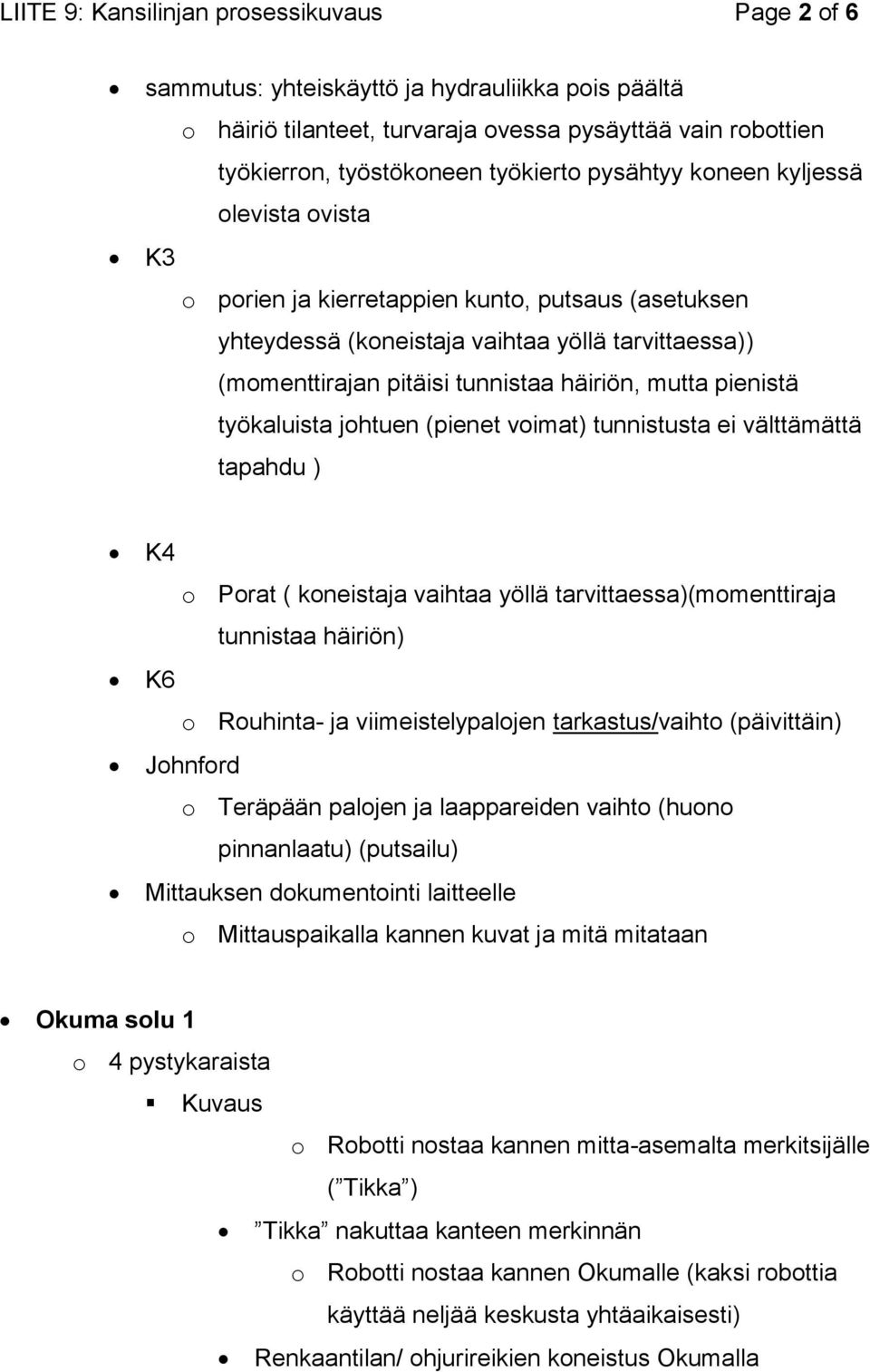 pienistä työkaluista johtuen (pienet voimat) tunnistusta ei välttämättä tapahdu ) K4 o Porat ( koneistaja vaihtaa yöllä tarvittaessa)(momenttiraja tunnistaa häiriön) K6 o Rouhinta- ja