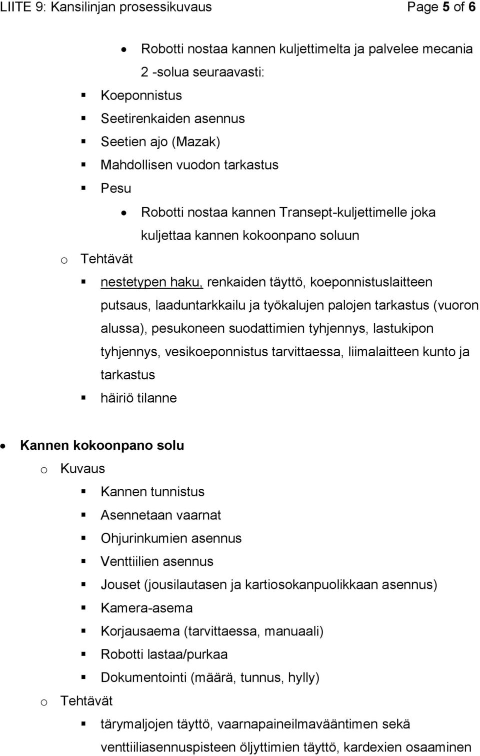 työkalujen palojen tarkastus (vuoron alussa), pesukoneen suodattimien tyhjennys, lastukipon tyhjennys, vesikoeponnistus tarvittaessa, liimalaitteen kunto ja tarkastus häiriö tilanne Kannen kokoonpano