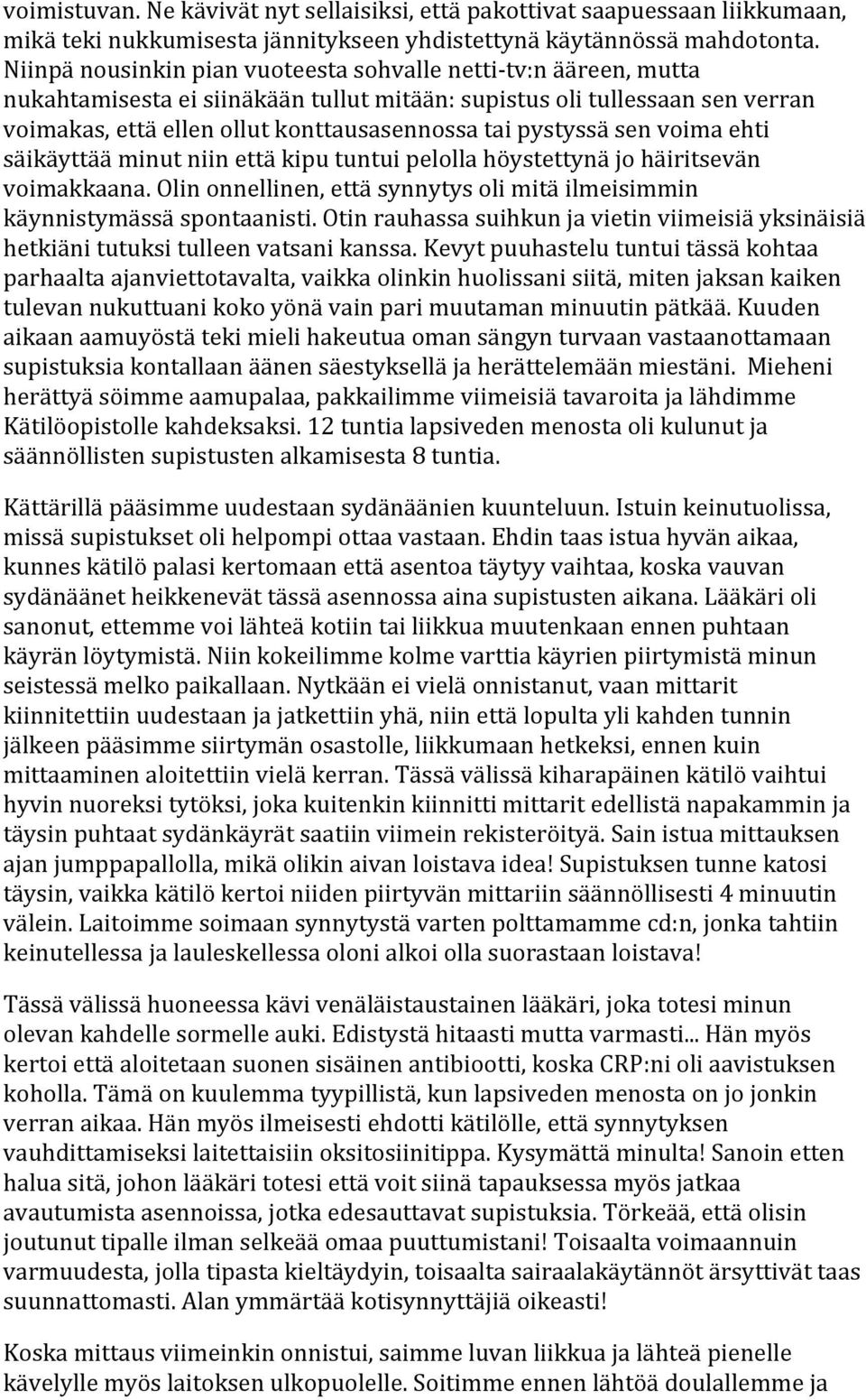 pystyssä sen voima ehti säikäyttää minut niin että kipu tuntui pelolla höystettynä jo häiritsevän voimakkaana. Olin onnellinen, että synnytys oli mitä ilmeisimmin käynnistymässä spontaanisti.