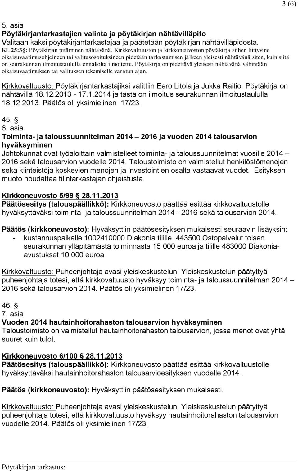 ilmoitustaululla ennakolta ilmoitettu. Pöytäkirja on pidettävä yleisesti nähtävänä vähintään oikaisuvaatimuksen tai valituksen tekemiselle varatun ajan.