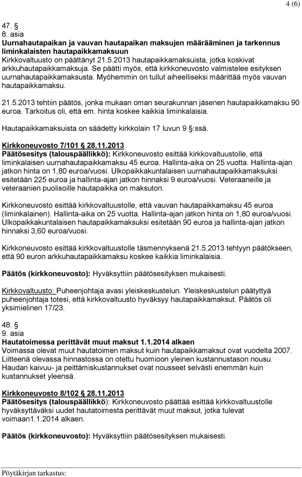 Myöhemmin on tullut aiheelliseksi määrittää myös vauvan hautapaikkamaksu. 21.5.2013 tehtiin päätös, jonka mukaan oman seurakunnan jäsenen hautapaikkamaksu 90 euroa. Tarkoitus oli, että em.