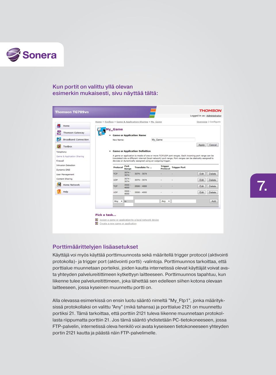 Porttimuunnos tarkoittaa, että porttialue muunnetaan porteiksi, joiden kautta internetissä olevat käyttäjät voivat avata yhteyden palvelureitittimeen kytkettyyn laitteeseen.