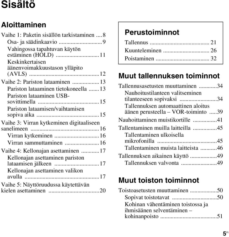 ..15 Vaihe 3: Virran kytkeminen digitaaliseen sanelimeen...16 Virran kytkeminen...16 Virran sammuttaminen...16 Vaihe 4: Kellonajan asettaminen...17 Kellonajan asettaminen pariston lataamisen jälkeen.