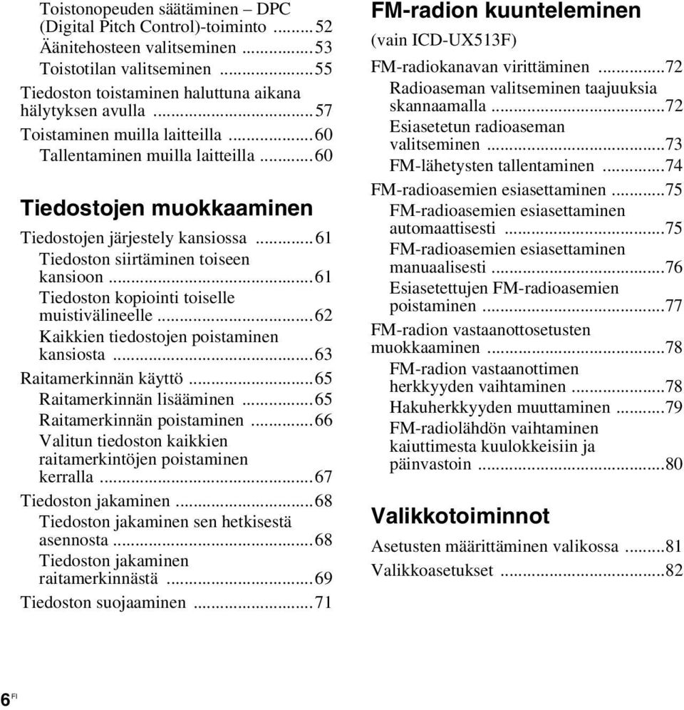 ..61 Tiedoston kopiointi toiselle muistivälineelle...62 Kaikkien tiedostojen poistaminen kansiosta...63 Raitamerkinnän käyttö...65 Raitamerkinnän lisääminen...65 Raitamerkinnän poistaminen.