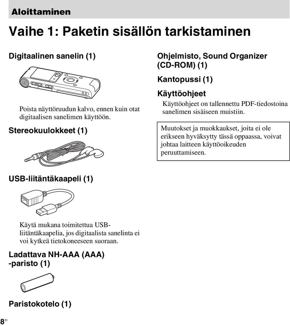 muistiin. Muutokset ja muokkaukset, joita ei ole erikseen hyväksytty tässä oppaassa, voivat johtaa laitteen käyttöoikeuden peruuttamiseen.