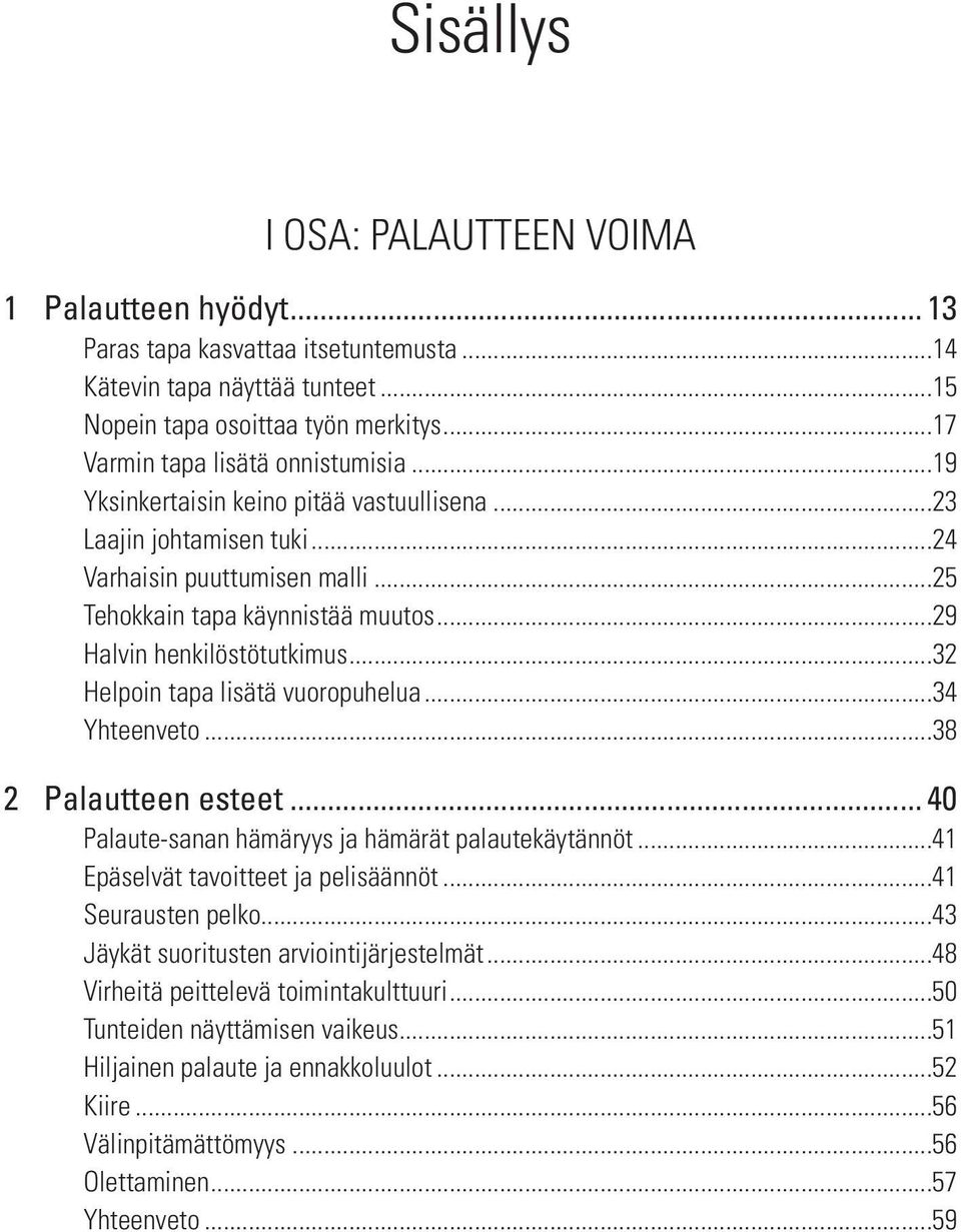 ..29 Halvin henkilöstötutkimus...32 Helpoin tapa lisätä vuoropuhelua...34 Yhteenveto...38 2 Palautteen esteet... 40 Palaute-sanan hämäryys ja hämärät palautekäytännöt.