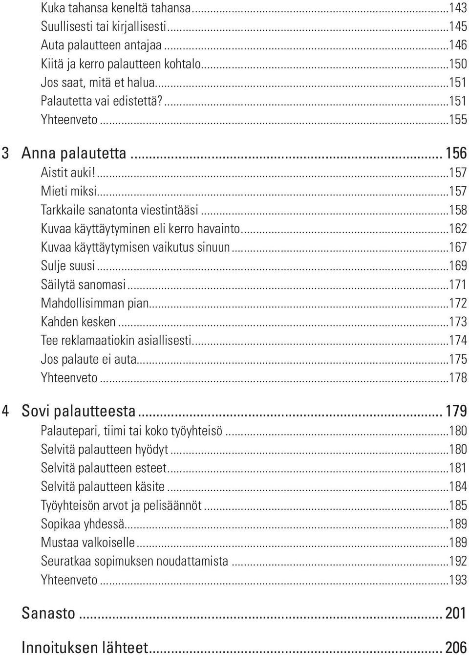 ..162 Kuvaa käyttäytymisen vaikutus sinuun...167 Sulje suusi...169 Säilytä sanomasi...171 Mahdollisimman pian...172 Kahden kesken...173 Tee reklamaatiokin asiallisesti...174 Jos palaute ei auta.