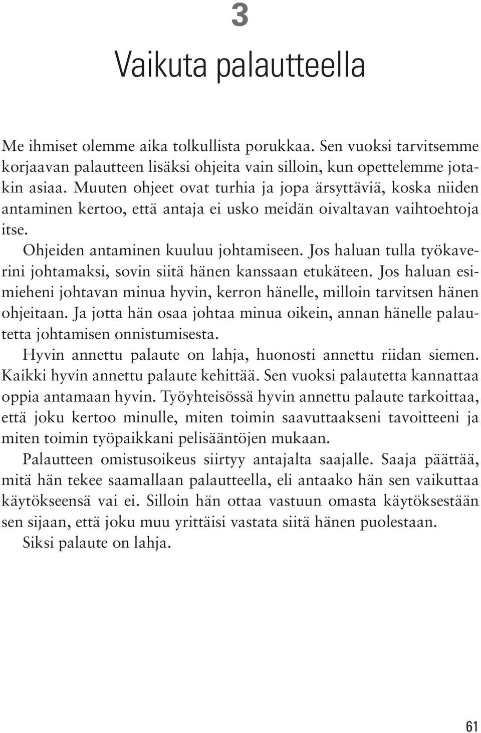 Jos haluan tulla työkaverini johtamaksi, sovin siitä hänen kanssaan etukäteen. Jos haluan esimieheni johtavan minua hyvin, kerron hänelle, milloin tarvitsen hänen ohjeitaan.