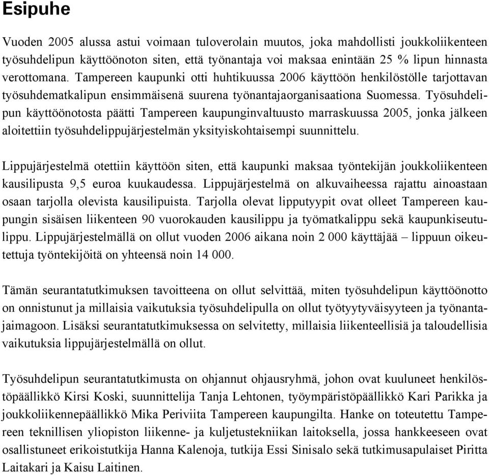 Työsuhdelipun käyttöönotosta päätti Tampereen kaupunginvaltuusto marraskuussa 2005, jonka jälkeen aloitettiin työsuhdelippujärjestelmän yksityiskohtaisempi suunnittelu.