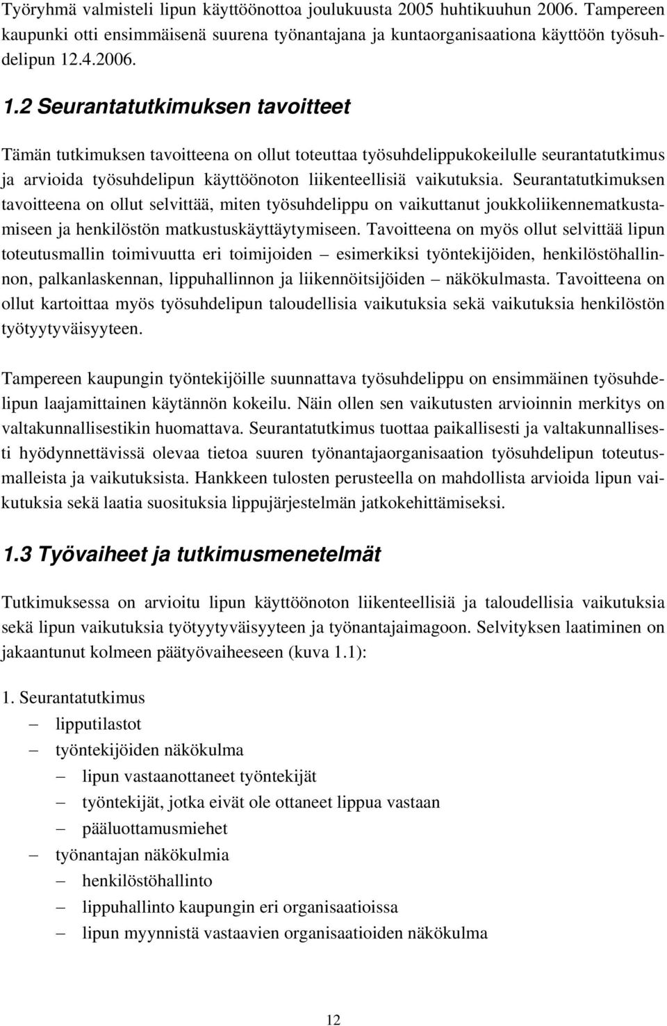 2 Seurantatutkimuksen tavoitteet Tämän tutkimuksen tavoitteena on ollut toteuttaa työsuhdelippukokeilulle seurantatutkimus ja arvioida työsuhdelipun käyttöönoton liikenteellisiä vaikutuksia.