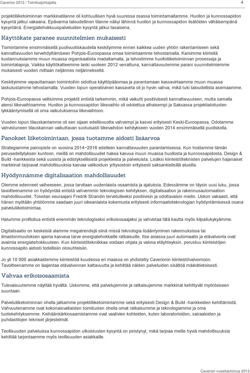 Käyttökate paranee suunnitelmien mukaisesti Toimintamme ensimmäisellä puolivuotiskaudella keskityimme ennen kaikkea uuden yhtiön rakentamiseen sekä kannattavuuden tervehdyttämiseen Pohjois-Euroopassa