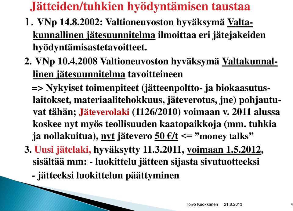 2008 Valtioneuvoston hyväksymä Valtakunnallinen jätesuunnitelma tavoitteineen => Nykyiset toimenpiteet (jätteenpoltto- ja biokaasutuslaitokset, materiaalitehokkuus,