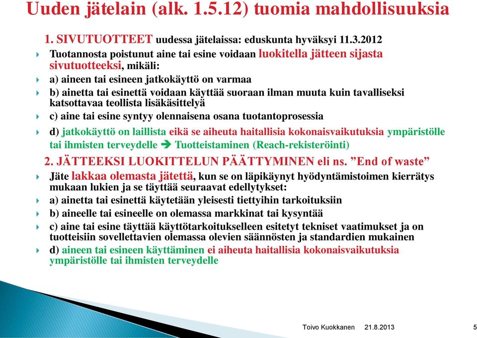 muuta kuin tavalliseksi katsottavaa teollista lisäkäsittelyä c) aine tai esine syntyy olennaisena osana tuotantoprosessia d) jatkokäyttö on laillista eikä se aiheuta haitallisia kokonaisvaikutuksia