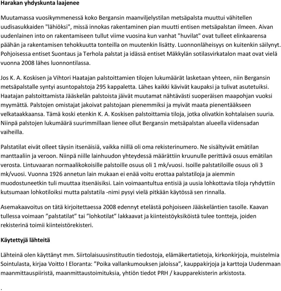 Luonnonläheisyys on kuitenkin säilynyt. Pohjoisessa entiset Suontaus ja Terhola palstat ja idässä entiset Mäkkylän sotilasvirkatalon maat ovat vielä vuonna 2008 lähes luonnontilassa. Jos K. A.