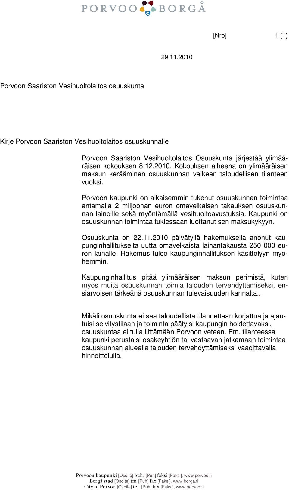 Porvoon kaupunki on aikaisemmin tukenut osuuskunnan toimintaa antamalla 2 miljoonan euron omavelkaisen takauksen osuuskunnan lainoille sekä myöntämällä vesihuoltoavustuksia.